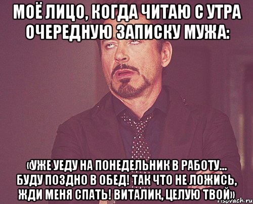 моё лицо, когда читаю с утра очередную записку мужа: «уже уеду на понедельник в работу... буду поздно в обед! так что не ложись, жди меня спать! виталик, целую твой», Мем твое выражение лица