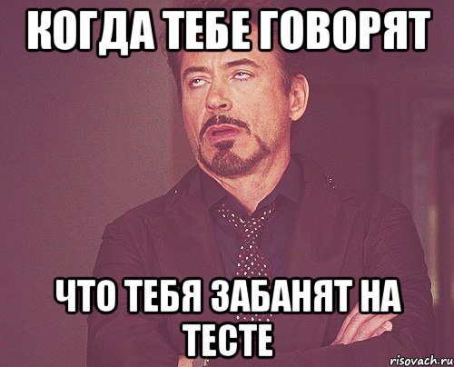 Когда тебе говорят что тебя забанят на тесте, Мем твое выражение лица