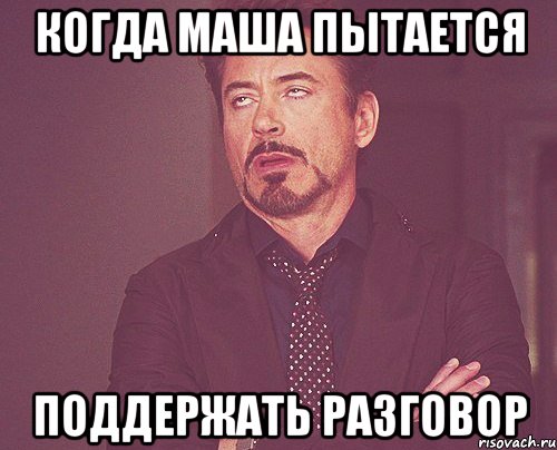 когда маша пытается поддержать разговор, Мем твое выражение лица