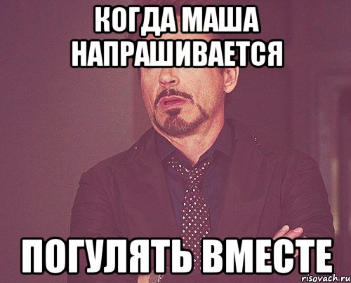 когда маша напрашивается погулять вместе, Мем твое выражение лица