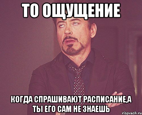 То ощущение когда спрашивают расписание,а ты его сам не знаешь, Мем твое выражение лица