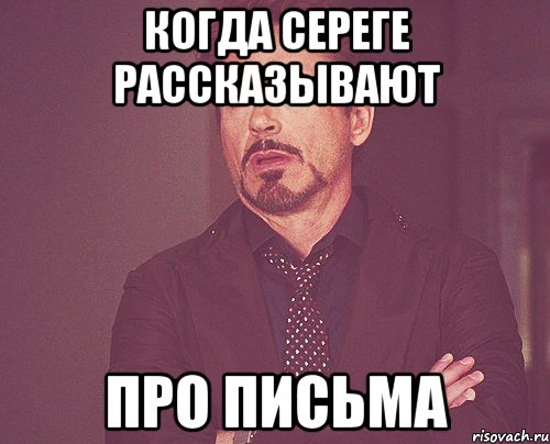 Когда Сереге рассказывают про письма, Мем твое выражение лица