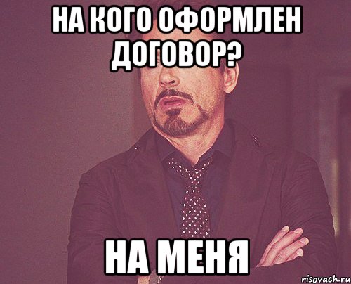 На кого оформлен договор? На меня, Мем твое выражение лица