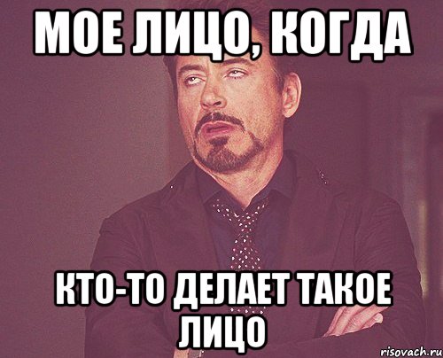 мое лицо, когда кто-то делает такое лицо, Мем твое выражение лица