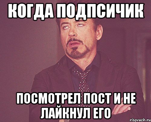 Когда подпсичик посмотрел пост и не лайкнул его, Мем твое выражение лица