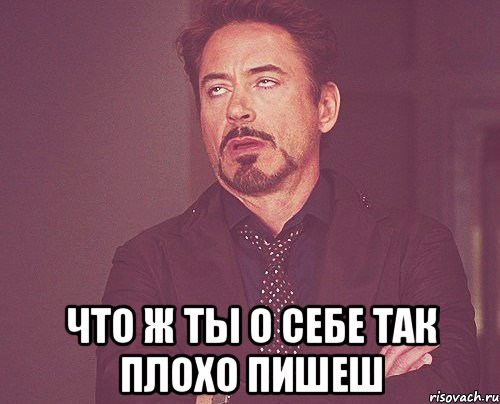  Что ж ты о себе так плохо пишеш, Мем твое выражение лица