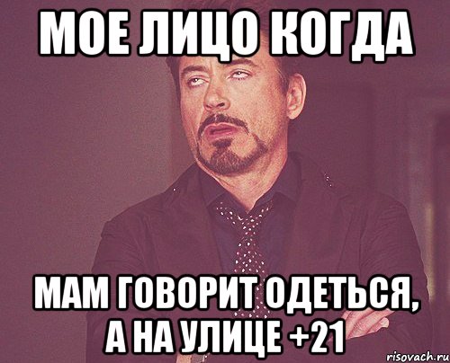 Мое лицо когда Мам говорит одеться, а на улице +21, Мем твое выражение лица