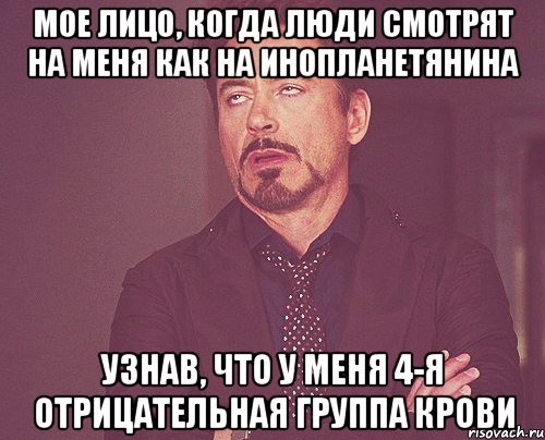 МОЕ ЛИЦО, КОГДА ЛЮДИ СМОТРЯТ НА МЕНЯ КАК НА ИНОПЛАНЕТЯНИНА УЗНАВ, ЧТО У МЕНЯ 4-Я ОТРИЦАТЕЛЬНАЯ ГРУППА КРОВИ, Мем твое выражение лица