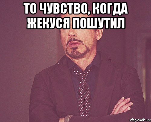 То чувство, когда Жекуся пошутил , Мем твое выражение лица