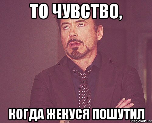 То чувство, когда Жекуся пошутил, Мем твое выражение лица