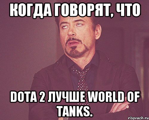 Когда говорят, что Dota 2 лучше World of Tanks., Мем твое выражение лица