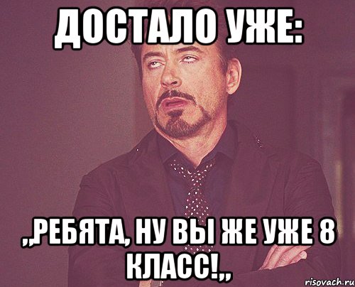 Достало уже: „Ребята, ну вы же уже 8 класс!„, Мем твое выражение лица