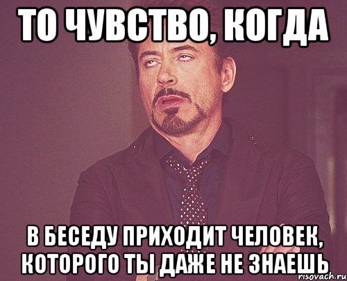 То чувство, когда В беседу приходит человек, которого ты даже не знаешь, Мем твое выражение лица