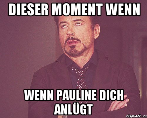 Dieser Moment wenn Wenn Pauline dich anlügt, Мем твое выражение лица