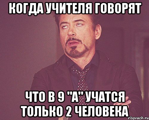 Когда учителя говорят что в 9 "А" учатся только 2 человека, Мем твое выражение лица