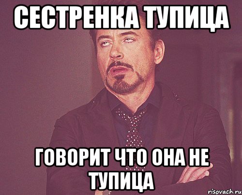 сестренка тупица говорит что она не тупица, Мем твое выражение лица