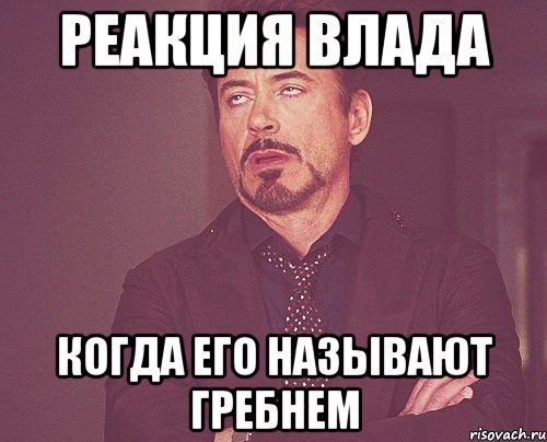 Реакция Влада когда его называют гребнем, Мем твое выражение лица