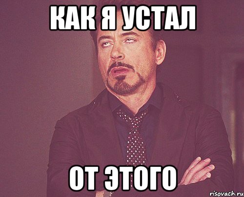 КАК Я УСТАЛ ОТ ЭТОГО, Мем твое выражение лица