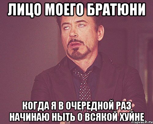 лицо моего братюни когда я в очередной раз начинаю ныть о всякой хуйне, Мем твое выражение лица