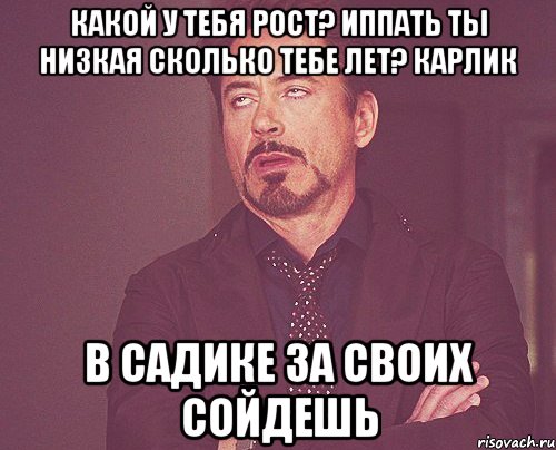 какой у тебя рост? иппать ты низкая сколько тебе лет? карлик в садике за своих сойдешь, Мем твое выражение лица