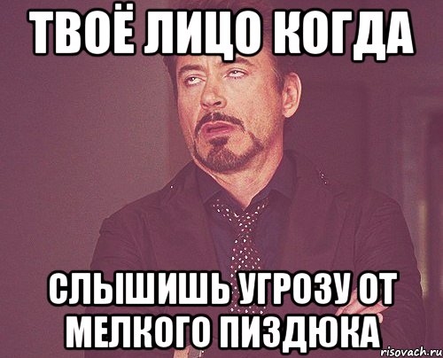 твоё лицо когда слышишь угрозу от мелкого пиздюка, Мем твое выражение лица