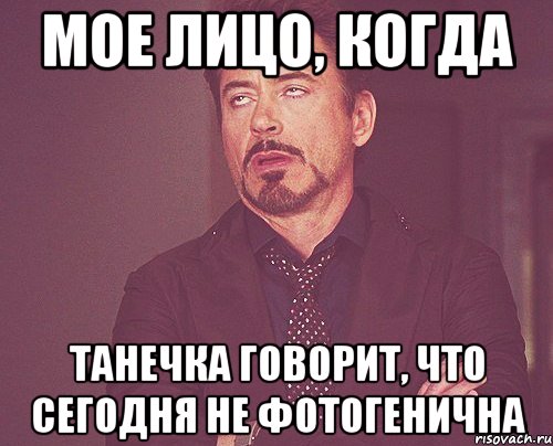 мое лицо, когда Танечка говорит, что сегодня не фотогенична, Мем твое выражение лица