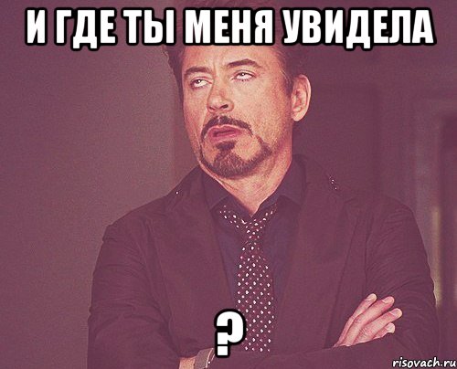 И где ты меня увидела ?, Мем твое выражение лица