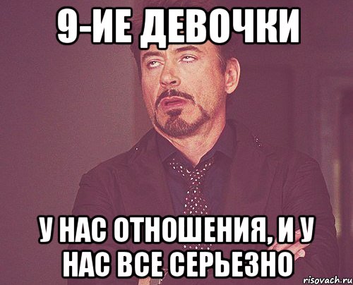 9-ие девочки у нас отношения, и у нас все серьезно, Мем твое выражение лица