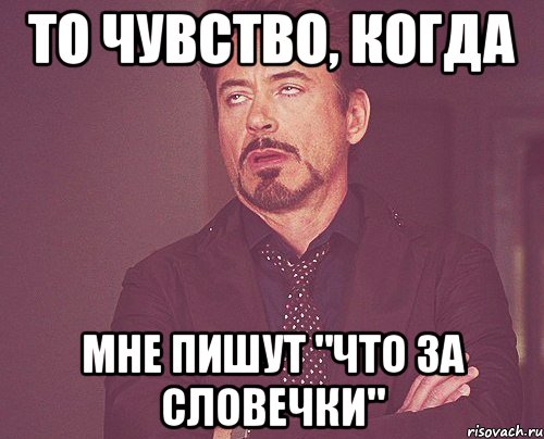 то чувство, когда мне пишут "что за словечки", Мем твое выражение лица