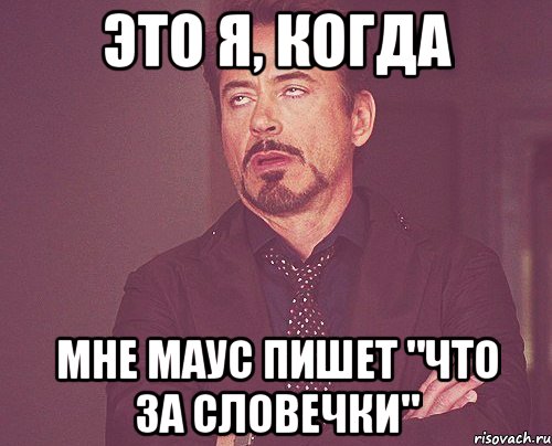 это я, когда мне маус пишет "что за словечки", Мем твое выражение лица