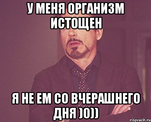 У меня организм истощен Я не ем со вчерашнего дня )0)), Мем твое выражение лица