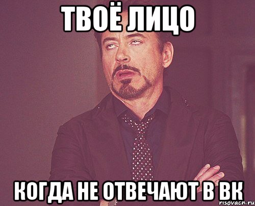 твоё лицо когда не отвечают в вк, Мем твое выражение лица