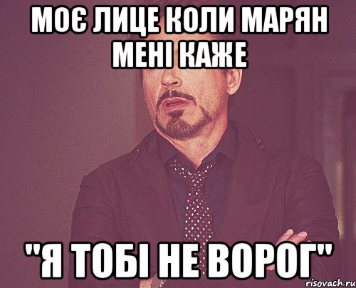 Моє лице коли Марян мені каже "я тобі не ворог", Мем твое выражение лица