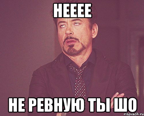 нееее не ревную ты шо, Мем твое выражение лица
