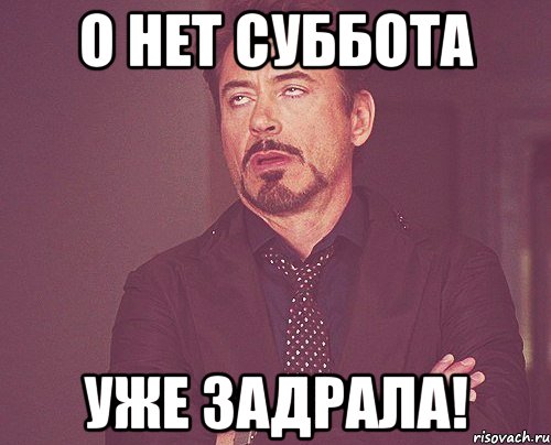 О нет суббота уже задрала!, Мем твое выражение лица