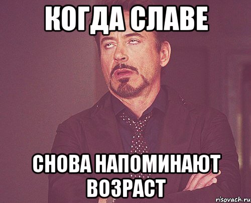 Когда Славе снова напоминают возраст, Мем твое выражение лица