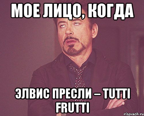 мое лицо, когда Элвис Пресли – Tutti Frutti, Мем твое выражение лица