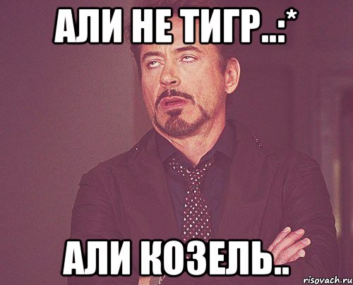 Али не тигр..:* Али Козель.., Мем твое выражение лица