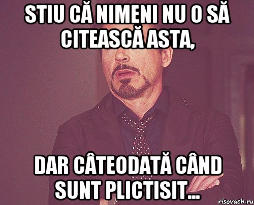 Stiu că nimeni nu o să citească asta, dar câteodată când sunt plictisit..., Мем твое выражение лица