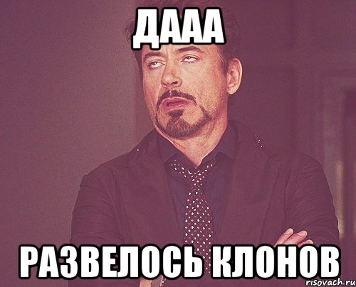 дааа развелось клонов, Мем твое выражение лица