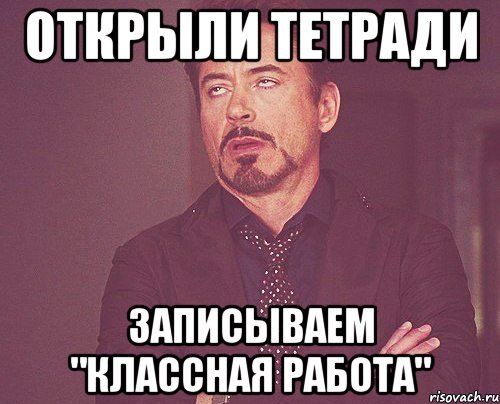 Открыли тетради записываем "Классная работа", Мем твое выражение лица
