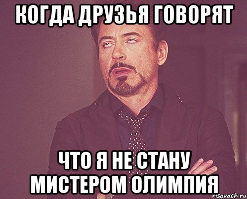 Когда друзья говорят Что я не стану мистером олимпия, Мем твое выражение лица