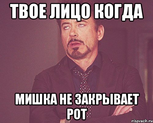 Твое лицо когда Мишка не закрывает рот, Мем твое выражение лица