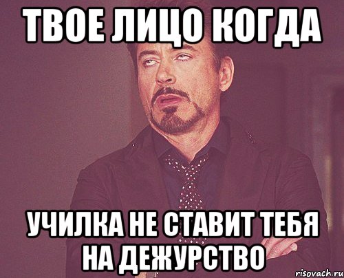 Твое лицо когда училка не ставит тебя на дежурство, Мем твое выражение лица