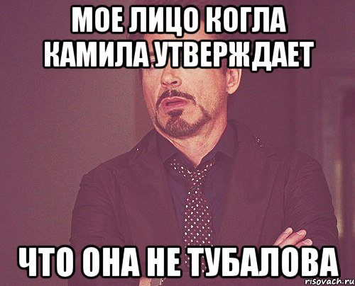Мое лицо когла камила утверждает Что она не тубалова, Мем твое выражение лица