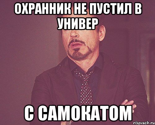 ОХРАННИК НЕ ПУСТИЛ В УНИВЕР С САМОКАТОМ, Мем твое выражение лица