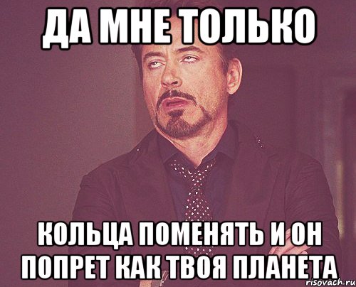да мне только кольца поменять и он попрет как твоя планета, Мем твое выражение лица