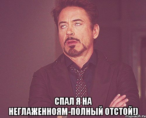  спал я на неглаженноям-полный отстой!), Мем твое выражение лица