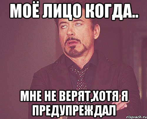моё лицо когда.. мне не верят,хотя я предупреждал, Мем твое выражение лица