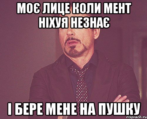 моє лице коли мент ніхуя незнає І бере мене на пушку, Мем твое выражение лица